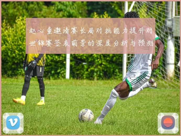 赵心童邀请赛长局对抗能力提升对世锦赛签表前景的深度分析与预测